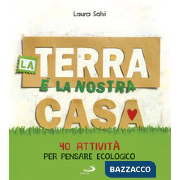 Terra è la nostra casa. 40 attività per pensare ecologico (La)