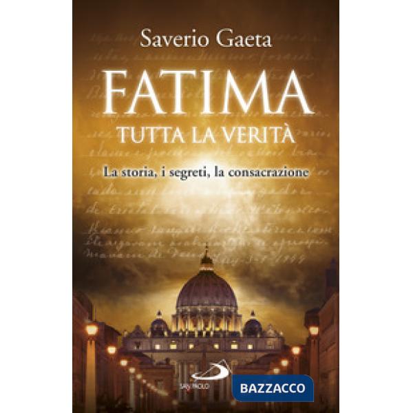 Fatima. Tutta la verità. La storia, i segreti, la consacrazione
