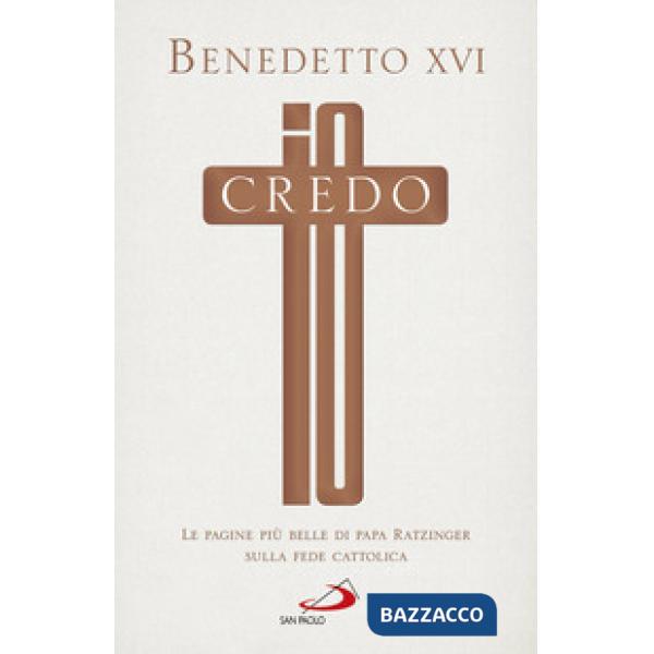 Io credo. Le pagine più belle di papa Ratzinger sulla fede cattolica