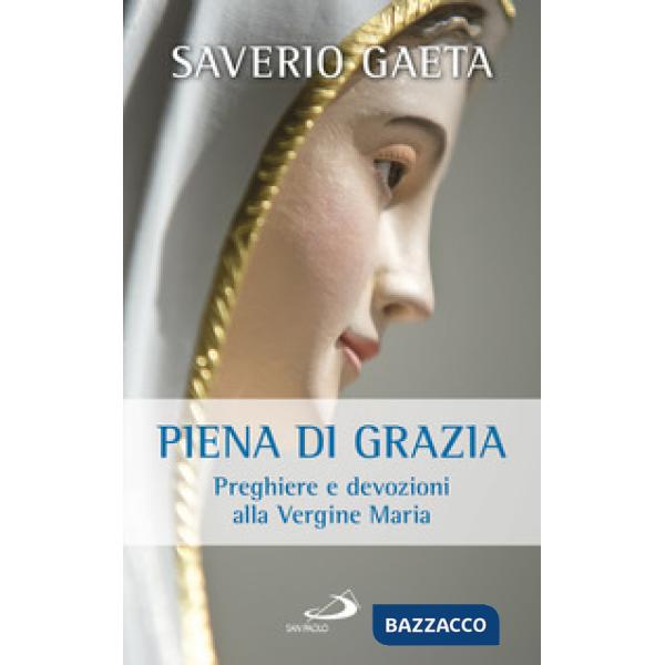Piena di grazia. Preghiere e devozioni alla Vergine Maria