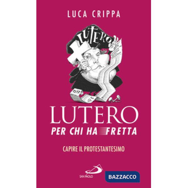Lutero per chi ha fretta. Capire il protestantesimo