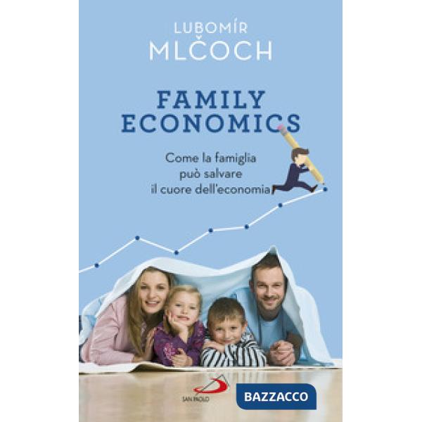 Family economics. Come la famiglia può salvare il cuore dell'economia