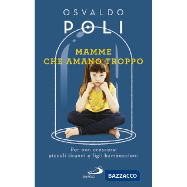 Mamme che amano troppo. Per non crescere piccoli tiranni e figli bamboccioni