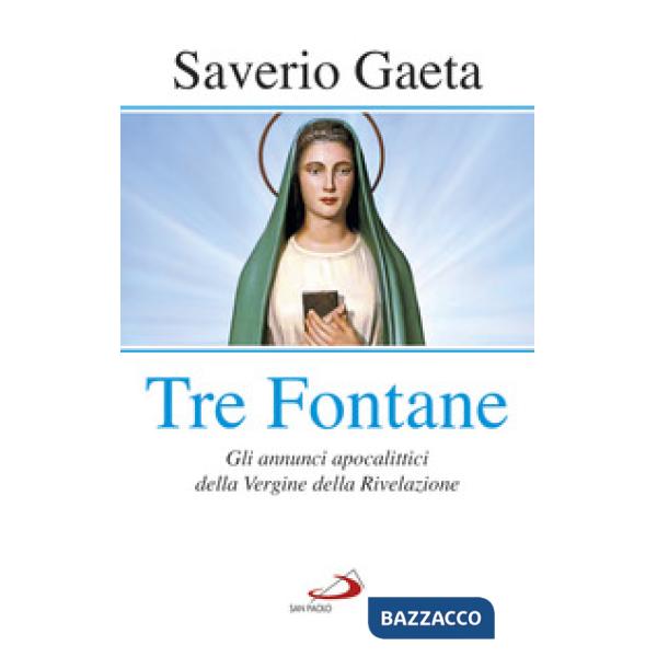 Tre fontane. Gli annunci apocalittici della Vergine della Rivelazione