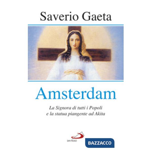 Amsterdam. La Signora di tutti i popoli e la statua piangente ad Akita