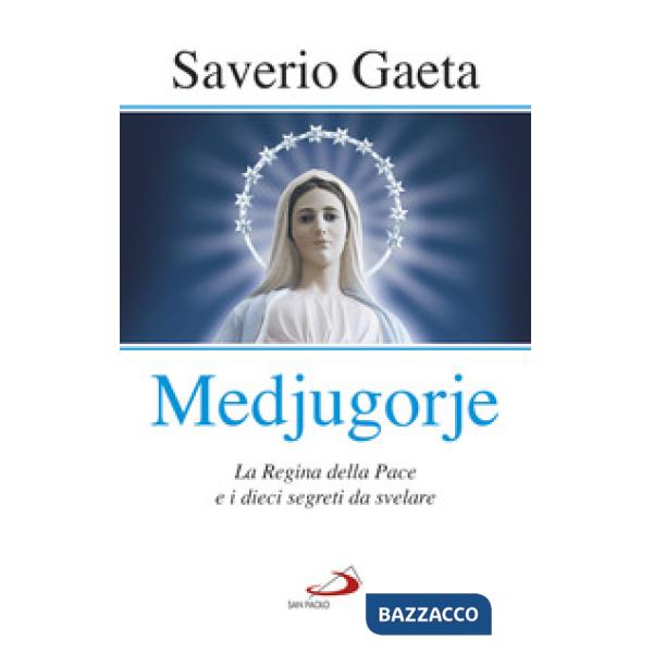 Medjugorje. La Regina della pace e i dieci segreti da svelare