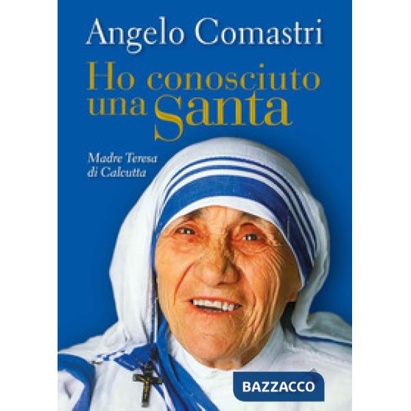 Ho conosciuto una santa. Madre Teresa di Calcutta