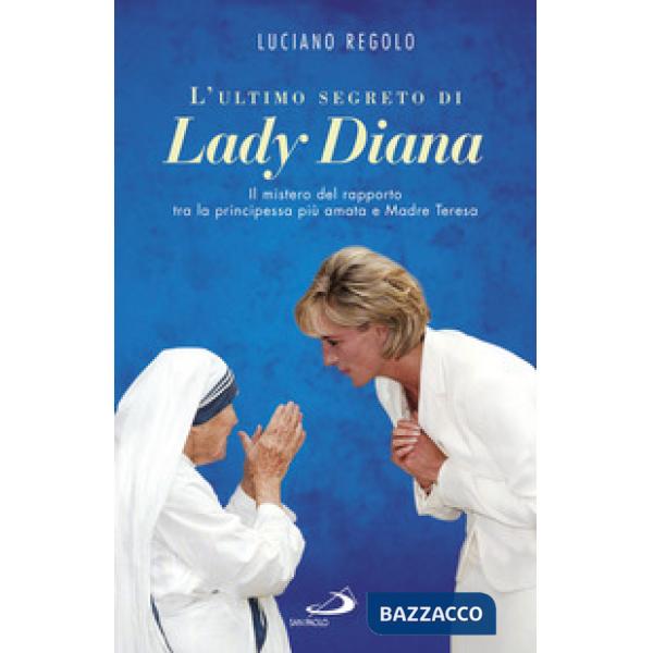 Ultimo segreto di lady Diana. Il mistero del rapporto tra la principessa più amata e Madre Teresa (L')