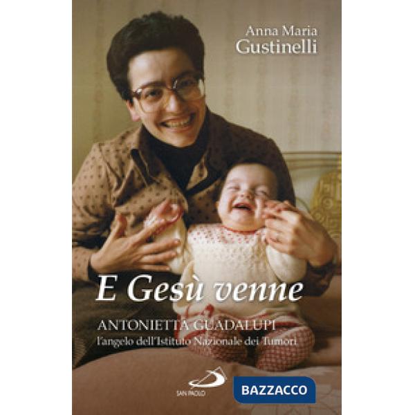 E Gesù venne. Antonietta Guadalupi, l'angelo dell'Istituto Nazionale dei Tumori