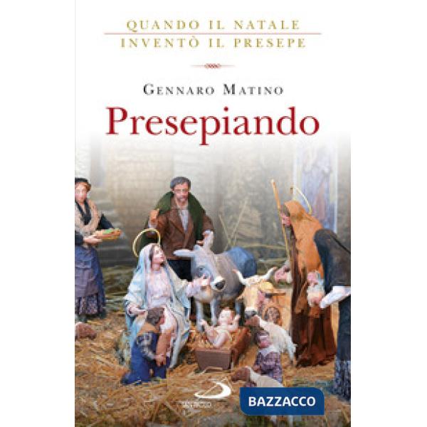 Presepiando. Quando il Natale inventò il presepe