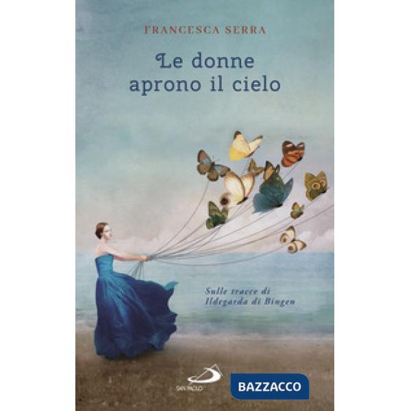 Donne aprono il cielo. Sulle tracce di Ildegarda di Bingen (Le)