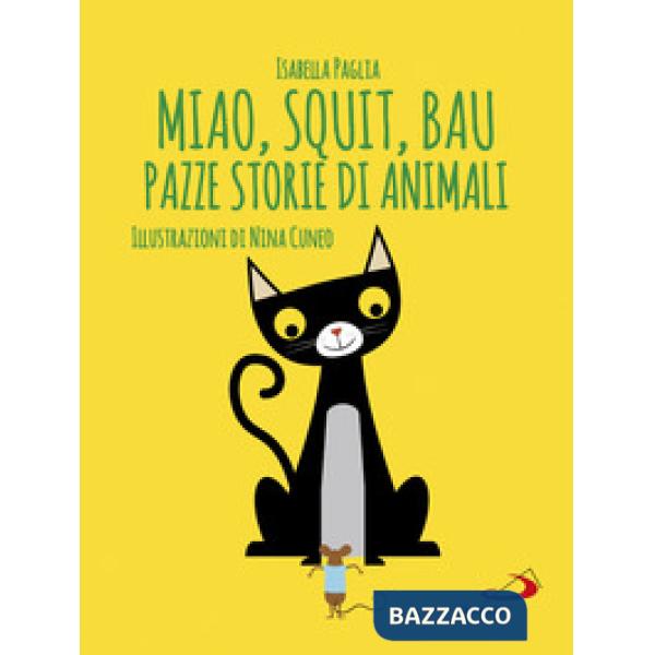 Miao, squit, bau. Pazze storie di animali. Ediz. illustrata