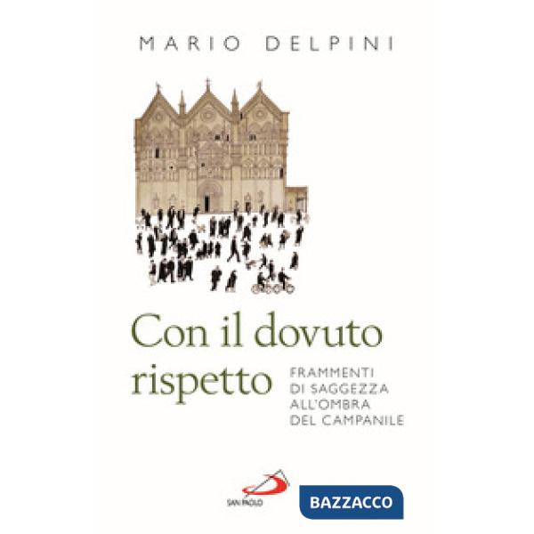 Con il dovuto rispetto. Frammenti di saggezza all'ombra del campanile. Nuova ediz.