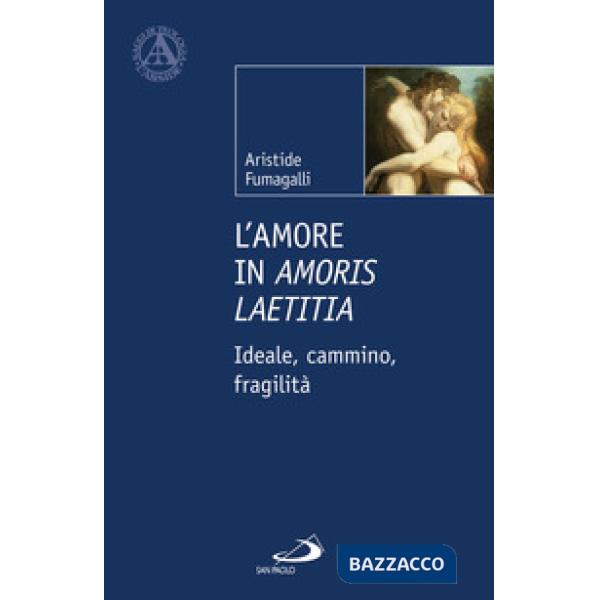 Amore in «Amoris laetitia». Ideale, cammino, fragilità (L')
