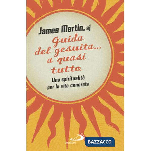 Guida del gesuita... a quasi tutto. Una spiritualità per la vita concreta