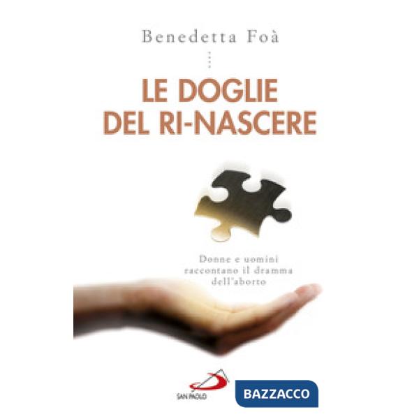 Doglie del ri-nascere. Donne e uomini raccontano il dramma dell'aborto (Le)