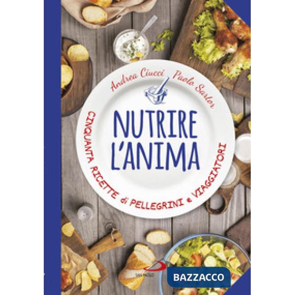 Nutrire l'anima. Cinquanta ricette di pellegrini e viaggiatori