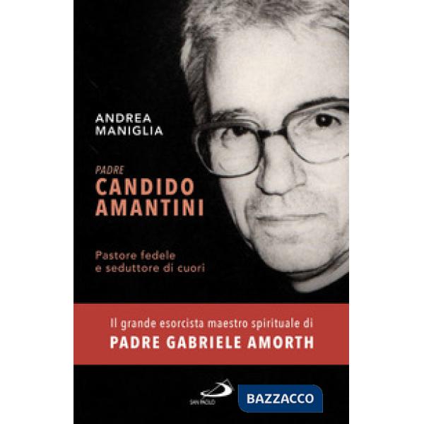 Padre Candido Amantini. Pastore fedele e seduttore di cuori