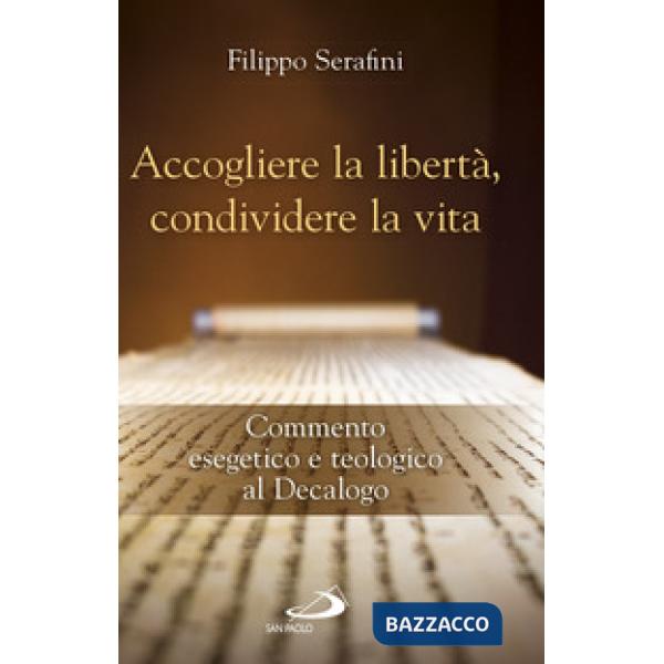 Accogliere la libertà, condividere la vita. Commento esegetico e teologico al Decalogo