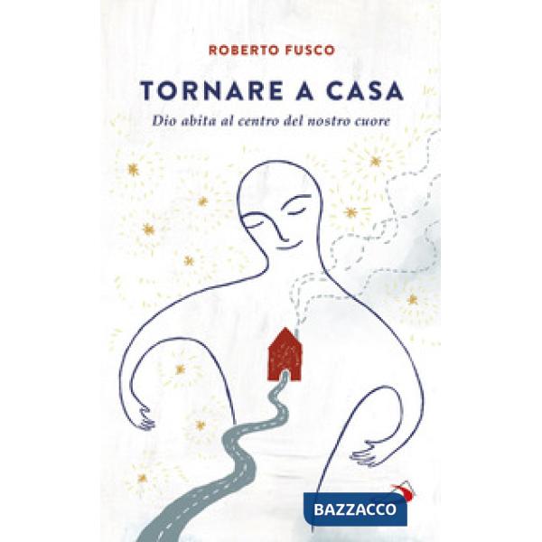 Tornare a casa. Dio abita al centro del nostro cuore