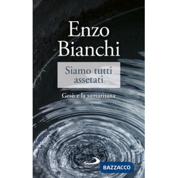 Siamo tutti assetati. Gesù e la samaritana