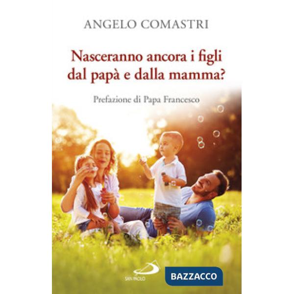 Nasceranno ancora i figli dal papà e dalla mamma?