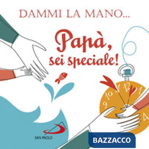 Dammi la mano... Papà, sei speciale! Ediz. illustrata