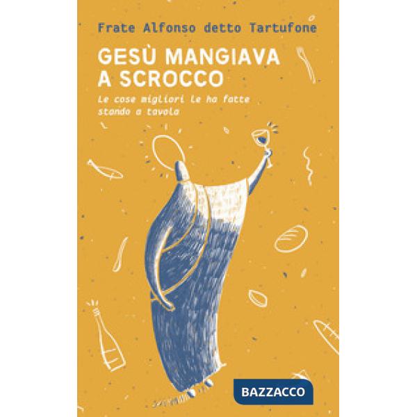 Gesù mangiava a scrocco. Le cose migliori Le ha fatte stando a tavola
