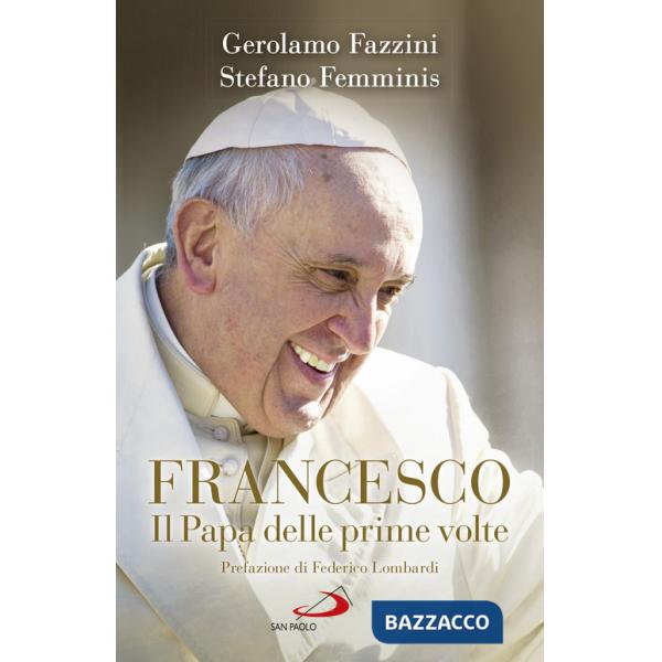 Francesco. Il Papa delle prime volte. Tutte le sorprese di Bergoglio