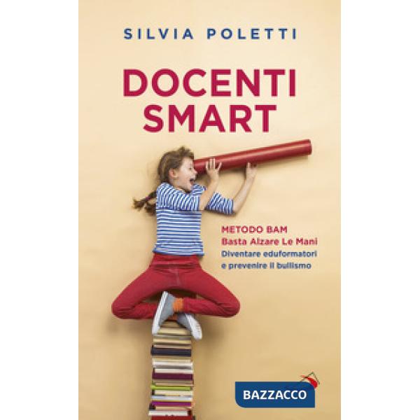 Docenti Smart. Metodo BAM. Basta Alzare Le Mani. Diventare eduformatori e prevenire il bullismo
