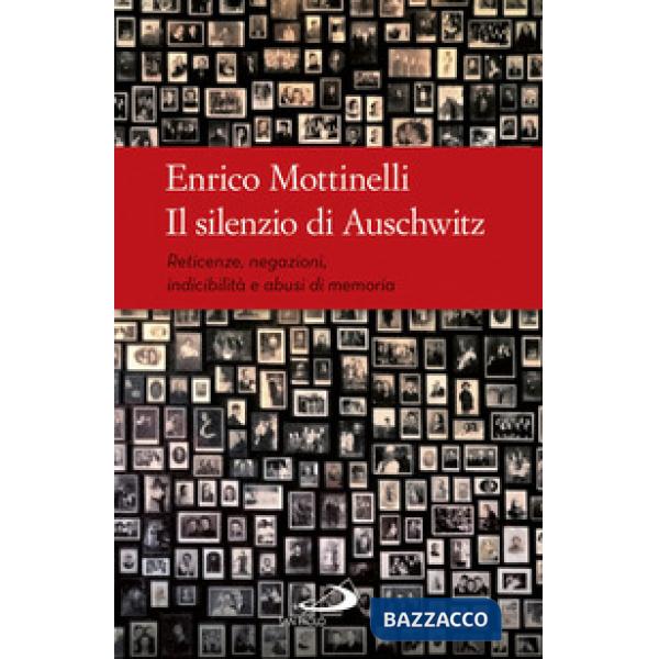 Silenzio di Auschwitz. Reticenze, negazioni, indicibilità e abusi di memoria (Il)