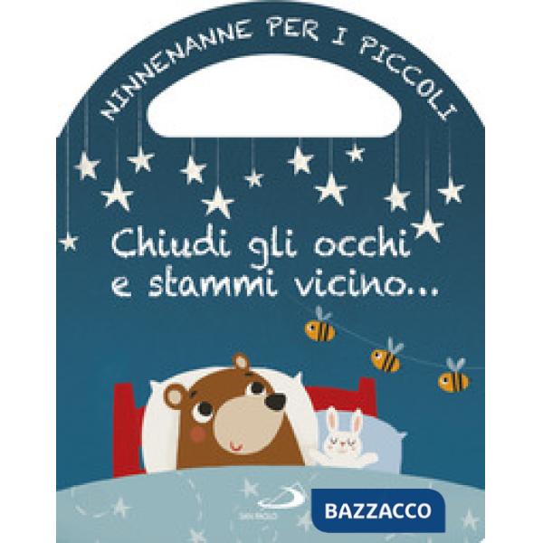 Chiudi gli occhi e stammi vicino... Ninnenanne per i piccoli. Ediz. a colori