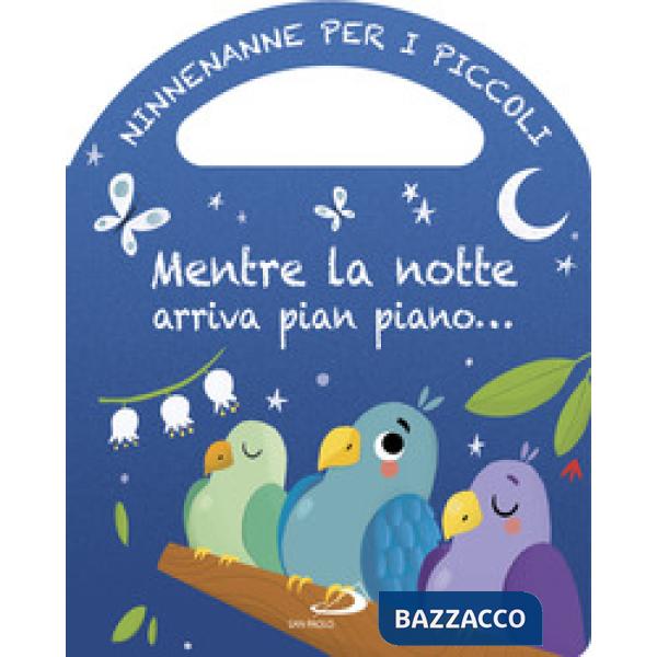 Mentre la notte arriva pian piano... Ninnenanne per i piccoli. Ediz. a colori