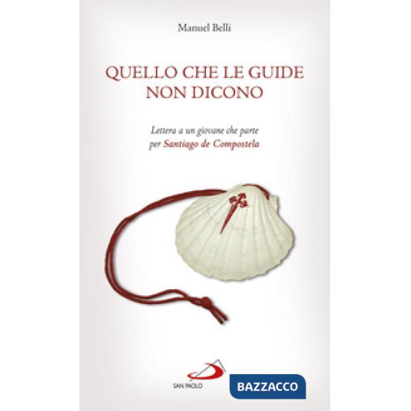 Quello che le guide non dicono. Lettera a un giovane che parte per Santiago de Compostela