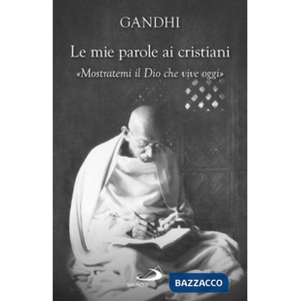 Mie parole ai cristiani. «Mostratemi il Dio che vive oggi» (Le)