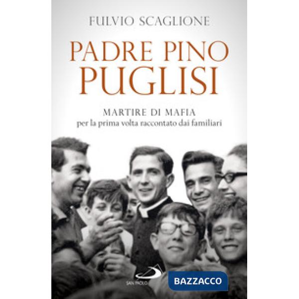 Padre Pino Puglisi. Martire di mafia per la prima volta raccontato dai familiari