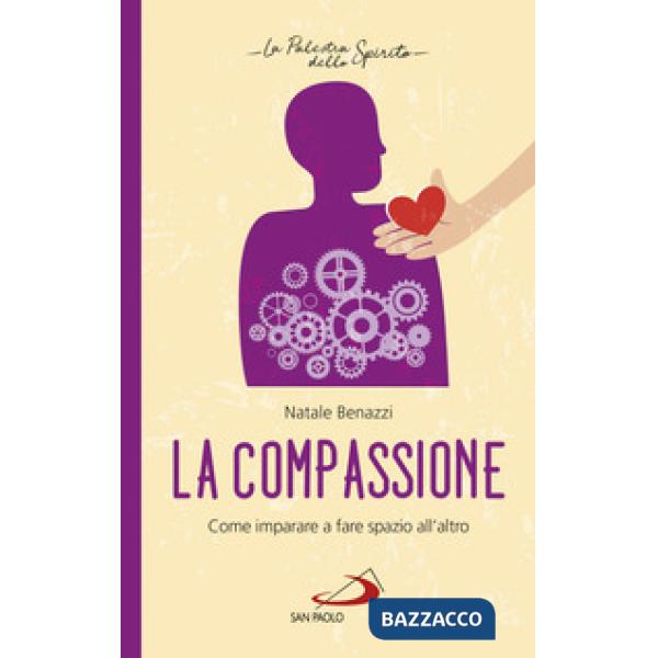 Compassione. Come imparare a fare spazio all'altro (La)