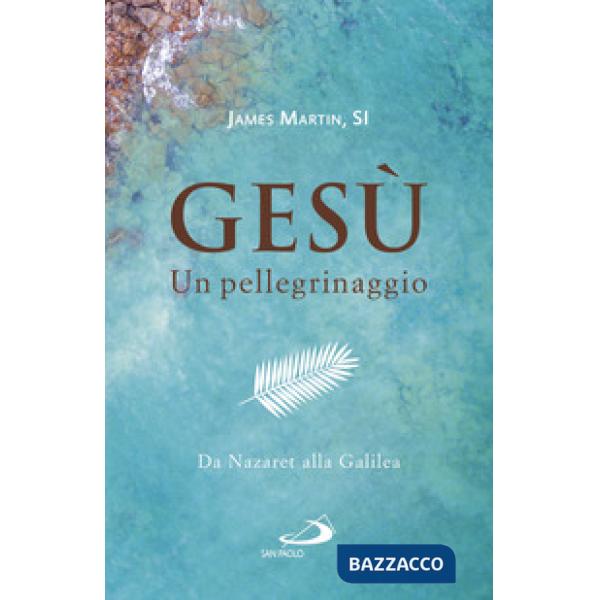 Gesù. Un pellegrinaggio. Da Nazaret alla Galilea