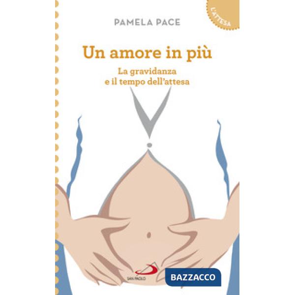 Amore in più. La gravidanza e il tempo dell'attesa (Un)
