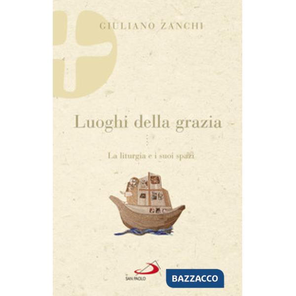 Luoghi della grazia. La liturgia e i suoi spazi