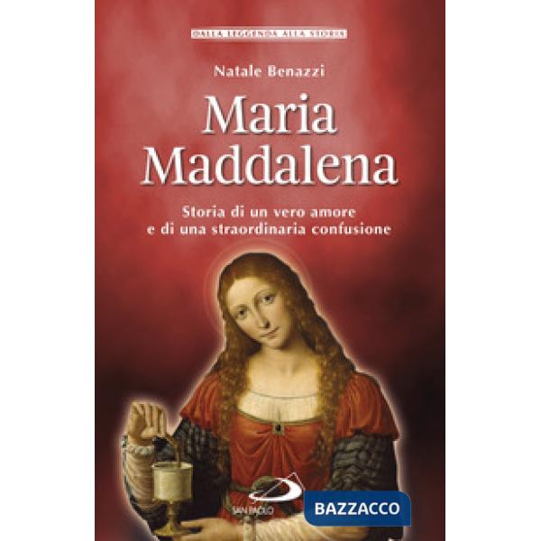 Maria Maddalena. Storia di un vero amore e di una straordinaria confusione