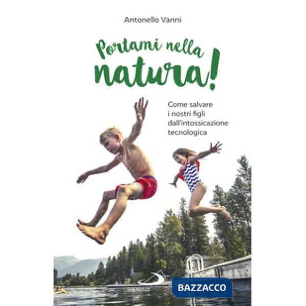 Portami nella natura! Come salvare i nostri figli dall'intossicazione tecnologica