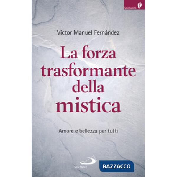Forza trasformante della mistica. Amore e bellezza per tutti (La)