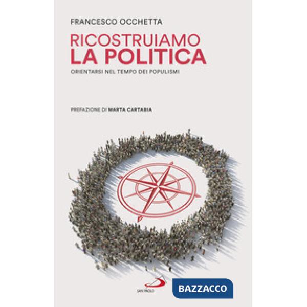 Ricostruiamo la politica. Orientarsi nel tempo dei populismi