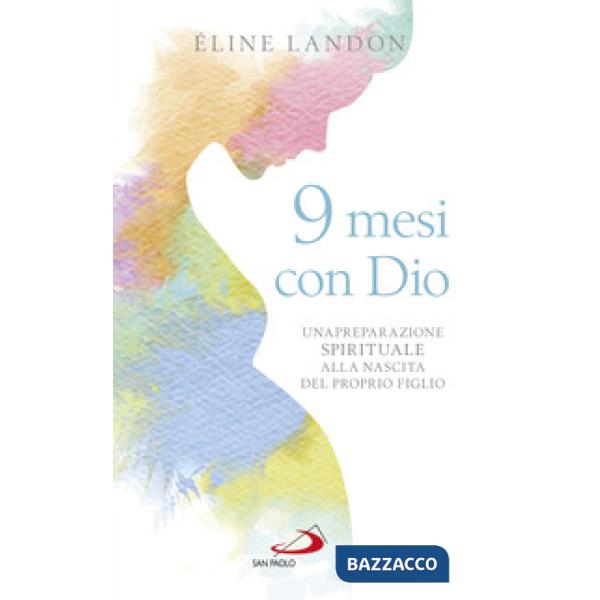 9 mesi con Dio. Una preparazione spirituale alla nascita del proprio figlio