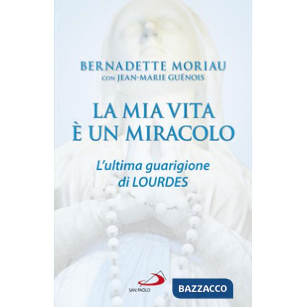 Mia vita è un miracolo. L'ultima guarigione di Lourdes (La)