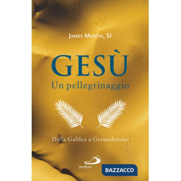 Gesù. Un pellegrinaggio. Dalla Galilea a Gerusalemme