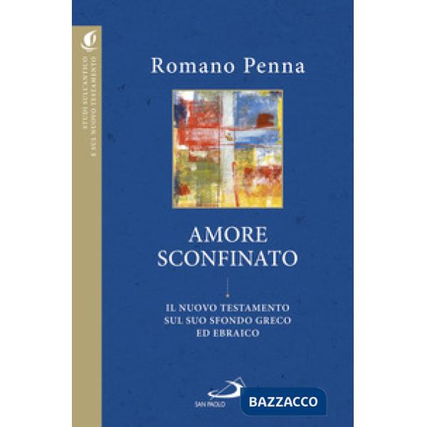 Amore sconfinato. Il Nuovo Testamento sul suo sfondo greco ed ebraico (L')