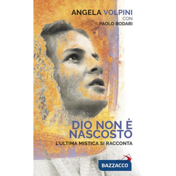 Dio non è nascosto. L'ultima mistica si racconta