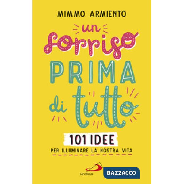 Sorriso prima di tutto. 101 idee per illuminare la nostra vita (Un)
